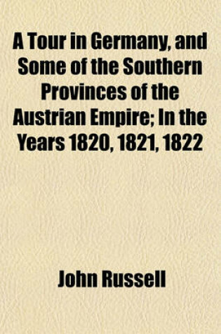 Cover of A Tour in Germany, and Some of the Southern Provinces of the Austrian Empire; In the Years 1820, 1821, 1822