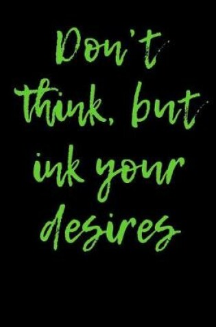 Cover of Don't think, but ink your desires