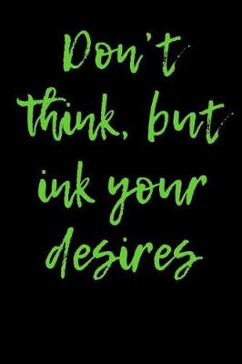 Book cover for Don't think, but ink your desires