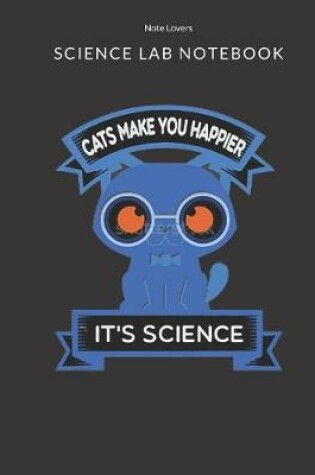 Cover of Cats Make You Happier It's Science - Science Lab Notebook