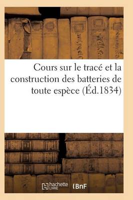 Cover of Cours Sur Le Tracé Et La Construction Des Batteries de Toute Espèce