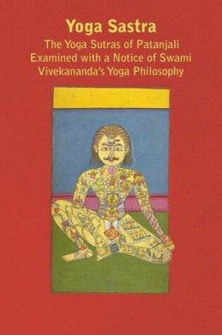 Cover of Yoga Sastra - The Yoga Sutras of Patanjali Examined with a Notice of Swami Vivekananda's Yoga Philosophy