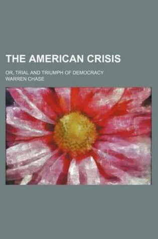 Cover of The American Crisis; Or, Trial and Triumph of Democracy