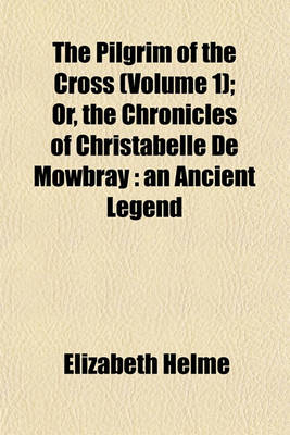 Book cover for The Pilgrim of the Cross (Volume 1); Or, the Chronicles of Christabelle de Mowbray