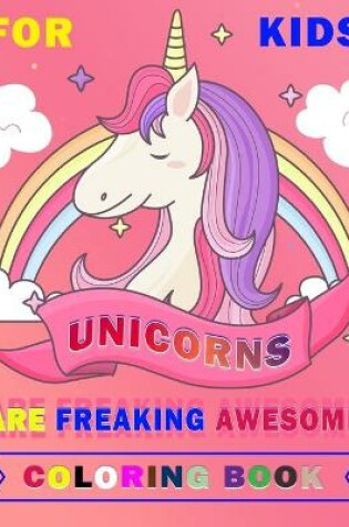 Cover of Unicorns are Freaking Awesome Coloring Book for Kids