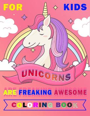 Book cover for Unicorns are Freaking Awesome Coloring Book for Kids