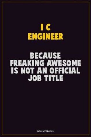 Cover of I&C Engineer, Because Freaking Awesome Is Not An Official Job Title