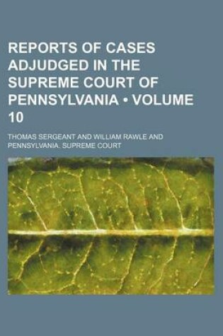 Cover of Reports of Cases Adjudged in the Supreme Court of Pennsylvania (Volume 10 )