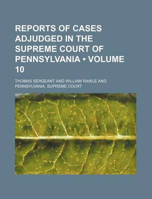 Book cover for Reports of Cases Adjudged in the Supreme Court of Pennsylvania (Volume 10 )