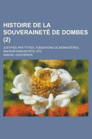 Cover of Histoire de La Souverainete de Dombes; Justifiee Par Titres, Fondations de Monasteres, Anciens Manuscrits, Etc (2)