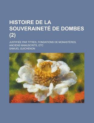 Book cover for Histoire de La Souverainete de Dombes; Justifiee Par Titres, Fondations de Monasteres, Anciens Manuscrits, Etc (2)