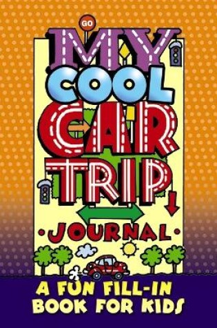 Cover of My Cool Car Trip Journal: a Fun Fill-in Book for Kids