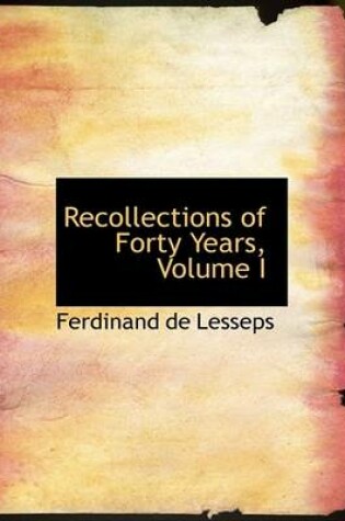 Cover of Recollections of Forty Years, Volume I