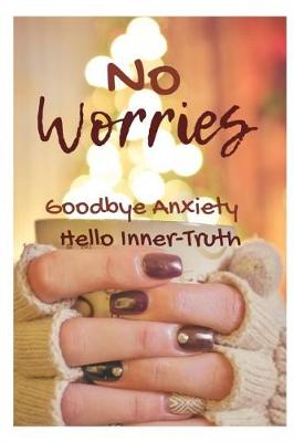 Book cover for No Worries Goodbye Anxiety Hello Inner-Truth