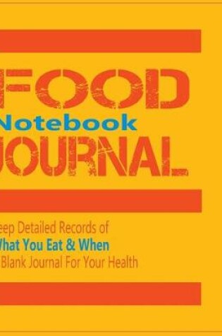 Cover of Food Journal Notebook - Keep Detailed Records of What You Eat & When - A Blank Journal For Your Health