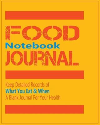 Book cover for Food Journal Notebook - Keep Detailed Records of What You Eat & When - A Blank Journal For Your Health