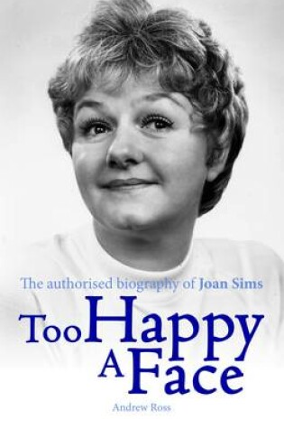 Cover of Too Happy a Face - The Authorised Biography of Joan Sims