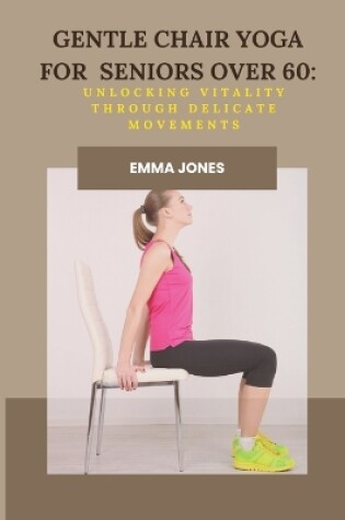 Cover of Gentle Chair Yoga for Seniors Over 60