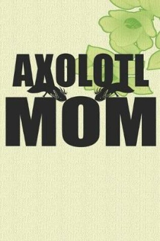 Cover of Axolotl Mom Notebook Journal