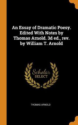 Book cover for An Essay of Dramatic Poesy. Edited with Notes by Thomas Arnold. 3D Ed., Rev. by William T. Arnold