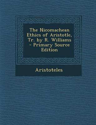 Book cover for The Nicomachean Ethics of Aristotle, Tr. by R. Williams - Primary Source Edition