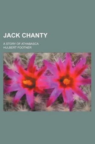 Cover of Jack Chanty; A Story of Athabasca