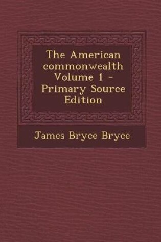 Cover of The American Commonwealth Volume 1 - Primary Source Edition
