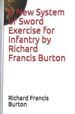 Cover of A New System of Sword Exercise for Infantry by Richard Francis Burton