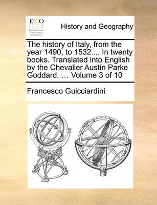 Book cover for The History of Italy, from the Year 1490, to 1532.... in Twenty Books. Translated Into English by the Chevalier Austin Parke Goddard, ... Volume 3 of 10