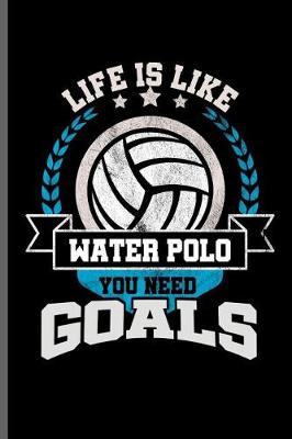 Book cover for Life is like water Polo you need Goals