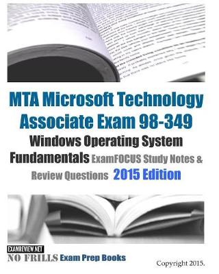 Book cover for MTA Microsoft Technology Associate Exam 98-349 Windows Operating System Fundamentals ExamFOCUS Study Notes & Review Questions 2015 Edition