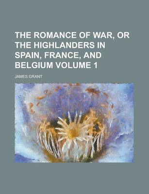 Book cover for The Romance of War, or the Highlanders in Spain, France, and Belgium Volume 1