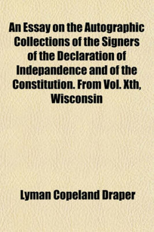 Cover of An Essay on the Autographic Collections of the Signers of the Declaration of Indepandence and of the Constitution. from Vol. Xth, Wisconsin