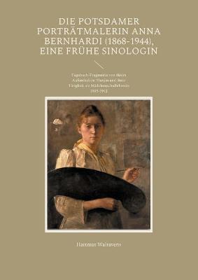 Book cover for Die Potsdamer Portratmalerin Anna Bernhardi (1868-1944), eine fruhe Sinologin