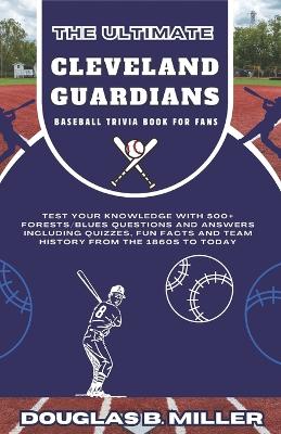 Book cover for The Ultimate Cleveland Guardians Mlb Baseball Team Trivia Book For Fans