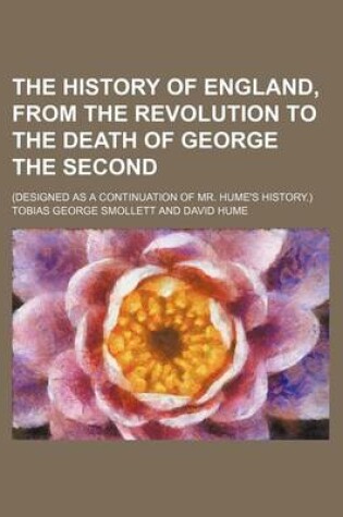 Cover of The History of England, from the Revolution to the Death of George the Second Volume 1; (Designed as a Continuation of Mr. Hume's History.)