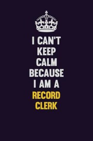 Cover of I Can't Keep Calm Because I Am A Record Clerk