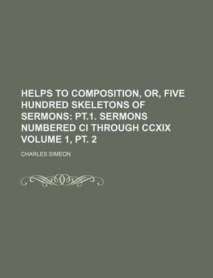 Book cover for Helps to Composition, Or, Five Hundred Skeletons of Sermons Volume 1, PT. 2; PT.1. Sermons Numbered CI Through CCXIX