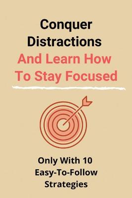 Cover of Conquer Distractions And Learn How To Stay Focused