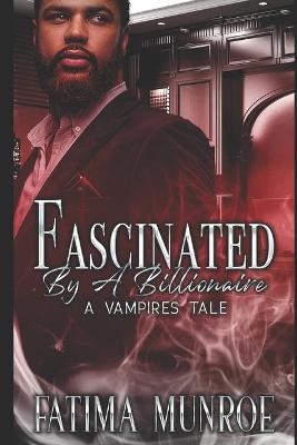 Book cover for Fascinated By A Billionaire - A Vampire's Tale