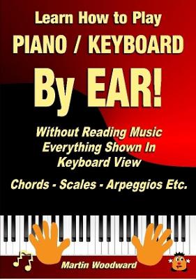 Book cover for Learn How to Play Piano / Keyboard by Ear! Without Reading Music: Everything Shown in Keyboard View Chords - Scales - Arpeggios Etc.