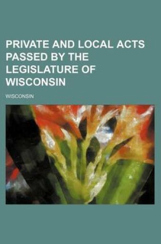 Cover of Private and Local Acts Passed by the Legislature of Wisconsin