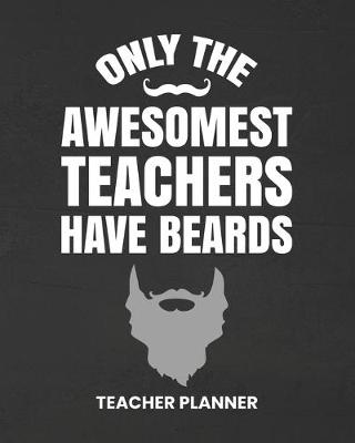 Book cover for Teacher Planner Only The Awesomest Teachers Have Beards