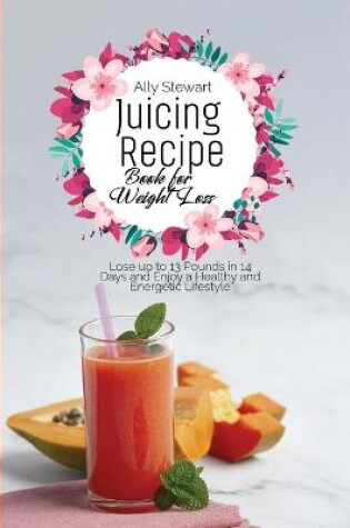 Cover of Juicing Recipe Book for Weight Loss