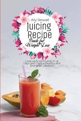 Cover of Juicing Recipe Book for Weight Loss
