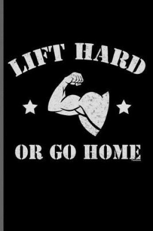 Cover of Lift Hard or Go Home