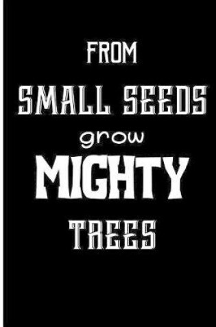 Cover of From small seeds grow mighty trees