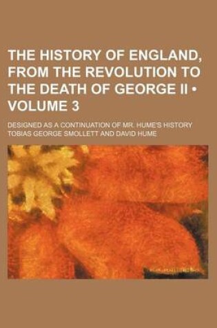 Cover of The History of England, from the Revolution to the Death of George II (Volume 3); Designed as a Continuation of Mr. Hume's History