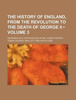 Book cover for The History of England, from the Revolution to the Death of George II (Volume 3); Designed as a Continuation of Mr. Hume's History