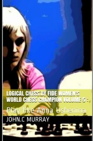 Cover of Logical Chess by Fide Women's World Chess Champion volume 5